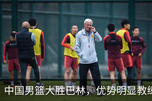 中国男篮大胜巴林，优势明显教练拒绝握手引发关注